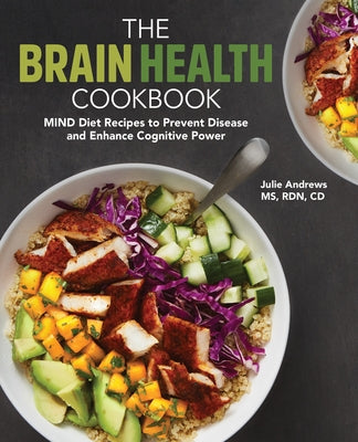 The Brain Health Cookbook: Mind Diet Recipes to Prevent Disease and Enhance Cognitive Power by Andrews, Julie, MS Rdn CD