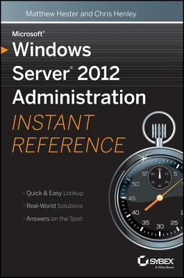 Microsoft Windows Server 2012 Administration Instant Reference by Hester, Matthew