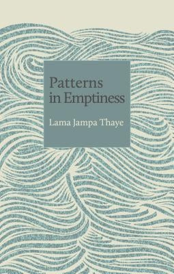 Patterns in Emptiness: Understanding Dependent Origination in Buddhism by Thaye, Lama Jampa