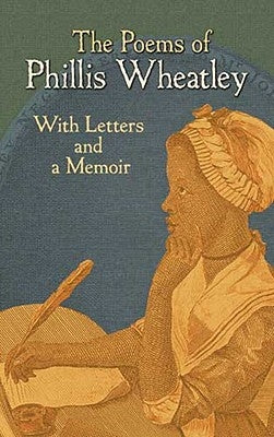 The Poems of Phillis Wheatley: With Letters and a Memoir by Wheatley, Phillis