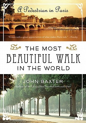 The Most Beautiful Walk in the World: A Pedestrian in Paris by Baxter, John