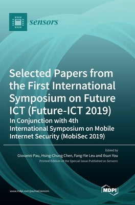 Selected Papers from the First International Symposium on Future ICT (Future-ICT 2019) in Conjunction with 4th International Symposium on Mobile Inter by Pau, Giovanni