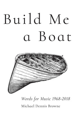 Build Me a Boat: Words for Music 1968 - 2018 by Browne, Michael Dennis