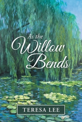 As the Willow Bends by Lee, Teresa