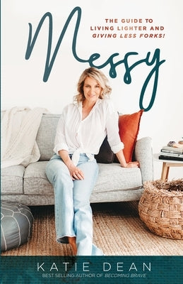 Messy: The guide to living lighter and giving less forks by Dean, Katie