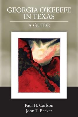 Georgia O'Keeffe in Texas: A Guide by Carlson, Paul H.