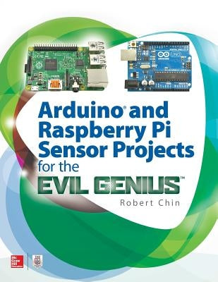 Arduino and Raspberry Pi Sensor Projects for the Evil Genius by Chin, Robert