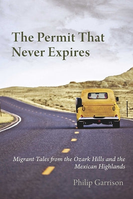 The Permit that Never Expires: Migrant Tales from the Ozark Hills and the Mexican Highlands by Garrison, Philip