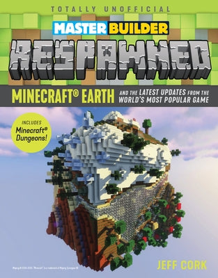Master Builder Respawned: Minecraft Earth and the Latest Updates from the World's Most Popular Game by Cork, Jeff