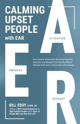 Calming Upset People with Ear: How Statements Showing Empathy, Attention, and Respect Can Quickly Defuse a Conflict by Eddy, Bill