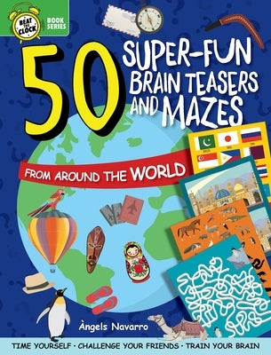 50 Super-Fun Brain Teasers and Mazes from Around the World by Navarro, Angels
