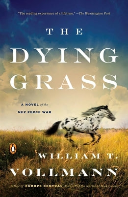 The Dying Grass: A Novel of the Nez Perce War by Vollmann, William T.