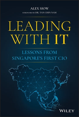 Leading with It: Lessons from Singapore's First CIO by Siow, Alex