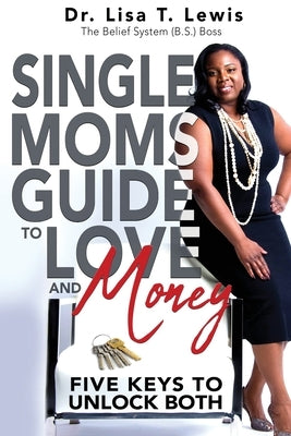 Single Moms Guide To Love And Money: Five Keys To Unlock Both by Lewis, Lisa T.