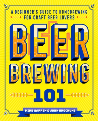 Beer Brewing 101: A Beginner's Guide to Homebrewing for Craft Beer Lovers by Krochune, John