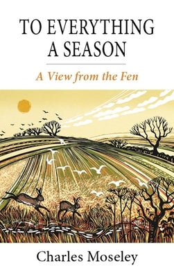 To Everything a Season: A View from the Fen by Moseley, Charles
