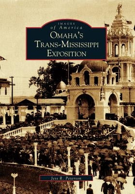 Omaha's Trans-Mississippi Exposition by Peterson, Jess R.