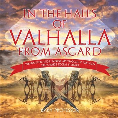 In the Halls of Valhalla from Asgard - Vikings for Kids Norse Mythology for Kids 3rd Grade Social Studies by Baby Professor