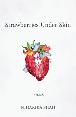 Strawberries Under Skin: poems by Shah, Niharika
