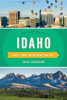Idaho Off the Beaten Path(R): Discover Your Fun, Ninth Edition by Fanselow, Julie