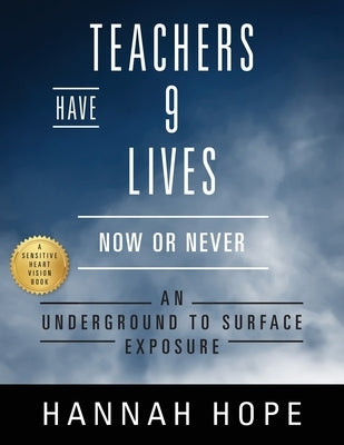 Teachers Have 9 Lives: Now or Never An Underground to Surface Exposure by Hope, Hannah