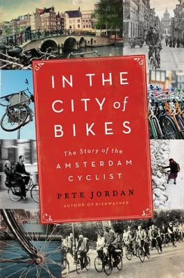 In the City of Bikes: The Story of the Amsterdam Cyclist by Jordan, Pete