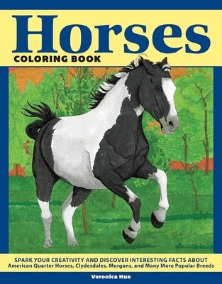 Horses Coloring Book: Spark Your Creativity and Discover Interesting Facts about American Quarter Horses, Clydesdales, Morgans, and Many Mor by Hue, Veronica
