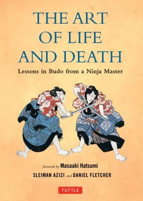 Art of Life and Death: Lessons in Budo from a Ninja Master by Fletcher, Daniel