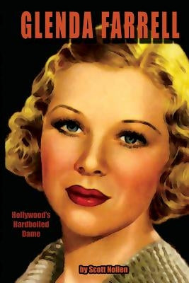 Glenda Farrell: Hollywood's Hardboiled Dame by Nollen, Scott A.