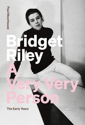 Bridget Riley: A Very Very Person by Moorhouse, Paul