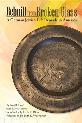 Rebuilt from Broken Glass: A German Jewish Life Remade in America by Behrend, Fred