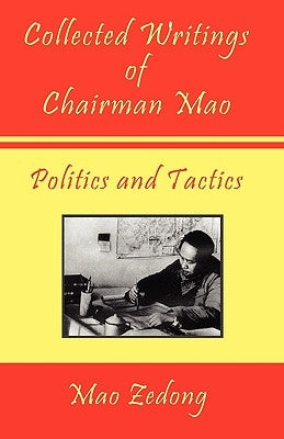Collected Writings of Chairman Mao - Politics and Tactics by Zedong, Mao