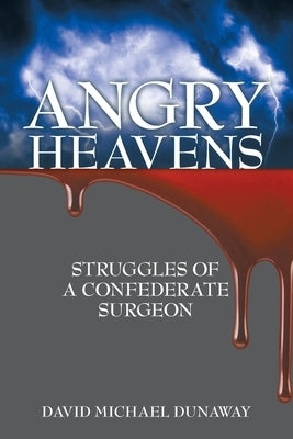 Angry Heavens: Struggles of a Confederate Surgeon by Dunaway, David Michael