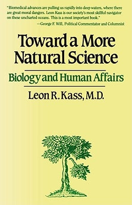 Toward a More Natural Science by Kass, Leon R.