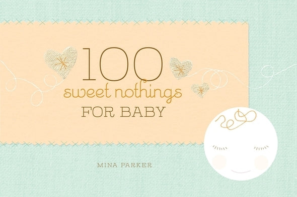 100 Sweet Nothings for Baby by Parker, Mina