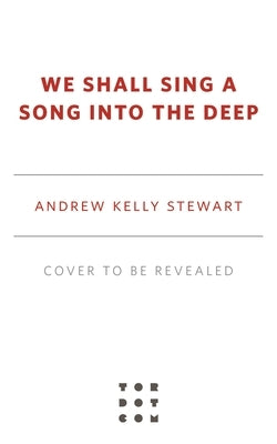 We Shall Sing a Song Into the Deep by Stewart, Andrew Kelly