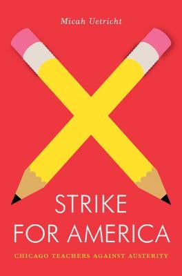 Strike for America: Chicago Teachers Against Austerity by Uetricht, Micah