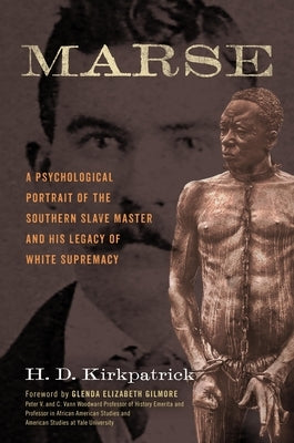 Marse: A Psychological Portrait of the Southern Slave Master and His Legacy of White Supremacy by Kirkpatrick, H. D.