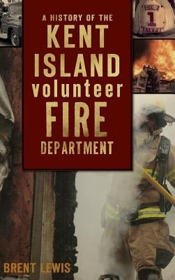 A History of the Kent Island Volunteer Fire Department by Lewis, Brent