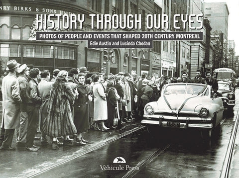 History Through Our Eyes: Photos of People and Events That Shaped 20th Century Montreal by Austin, Edie
