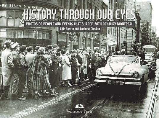 History Through Our Eyes: Photos of People and Events That Shaped 20th Century Montreal by Austin, Edie