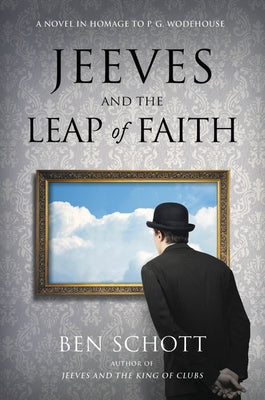 Jeeves and the Leap of Faith: A Novel in Homage to P. G. Wodehouse by Schott, Ben
