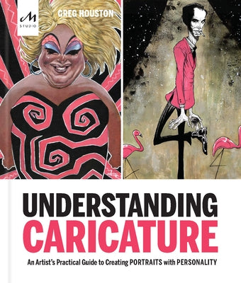 Understanding Caricature: An Artist's Practical Guide to Creating Portraits with Personality by Houston, Greg