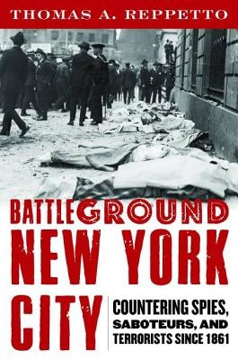 Battleground New York City: Countering Spies, Saboteurs, and Terrorists Since 1861 by Reppetto, Thomas A.
