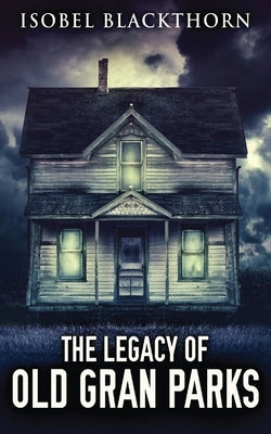 The Legacy Of Old Gran Parks by Blackthorn, Isobel