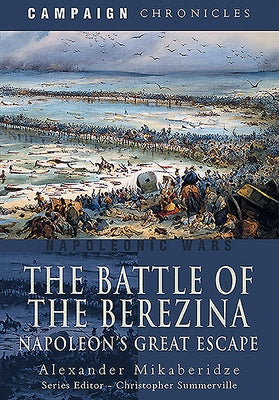 The Battle of the Berezina: Napoleon's Great Escape by Mikaberidze, Alexander