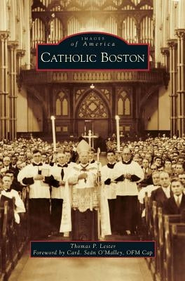 Catholic Boston by Lester, Thomas P.