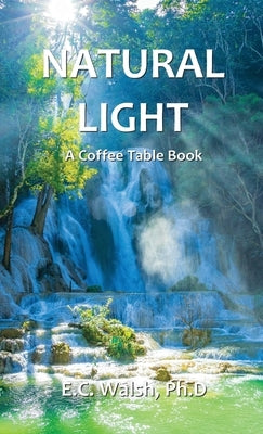 Natural Light: A Coffee Table Book by Walsh, E. C.