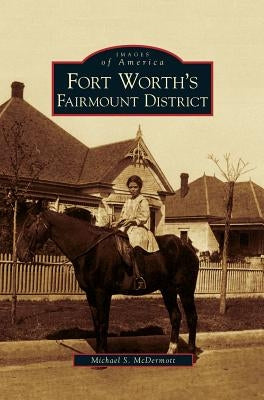 Fort Worth's Fairmount District by McDermott, Michael S.