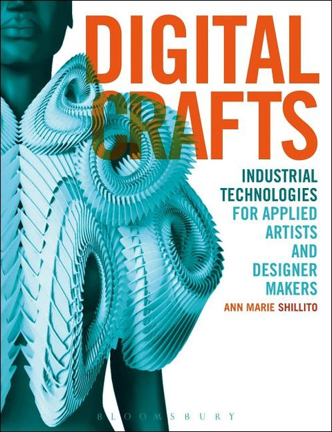 Digital Crafts: Industrial Technologies for Applied Artists and Designer Makers by Shillito, Ann Marie